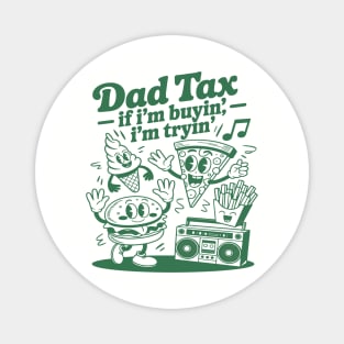 Dad Tax If I'm Buyin' I'm Tryin' Magnet